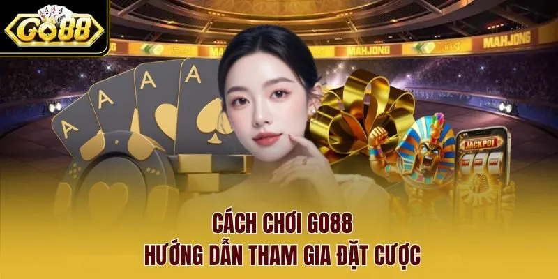 Cách chơi go88 hướng dẫn tham gia đặt cược